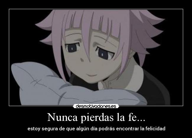 Nunca pierdas la fe... - estoy segura de que algún día podrás encontrar la felicidad