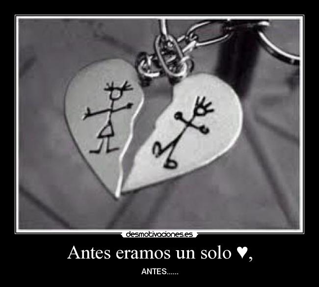 Antes eramos un solo ♥, - ANTES......