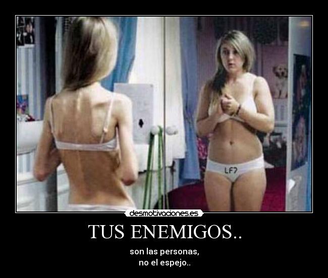 TUS ENEMIGOS.. - son las personas,
no el espejo..