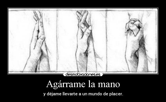 Agárrame la mano - y déjame llevarte a un mundo de placer.