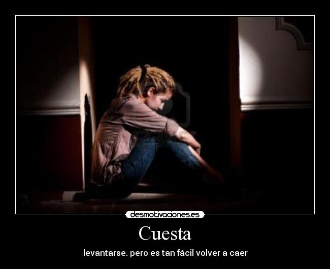 Cuesta - levantarse. pero es tan fácil volver a caer