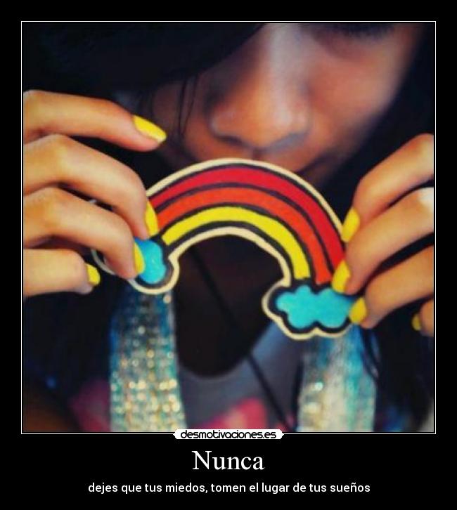 Nunca - dejes que tus miedos, tomen el lugar de tus sueños