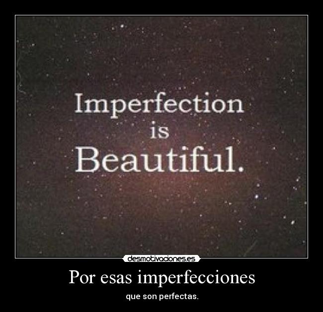 Por esas imperfecciones -