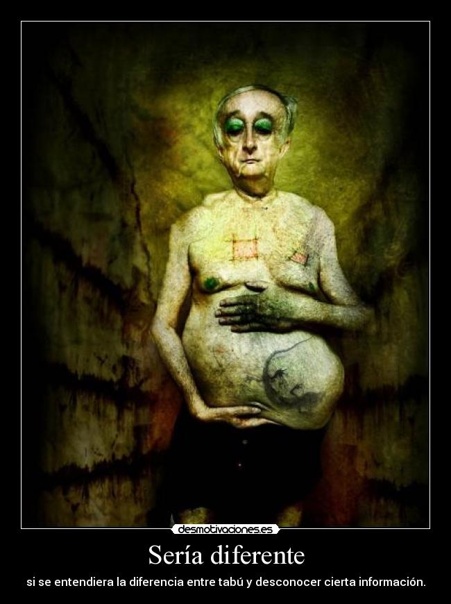 Sería diferente - si se entendiera la diferencia entre tabú y desconocer cierta información.
