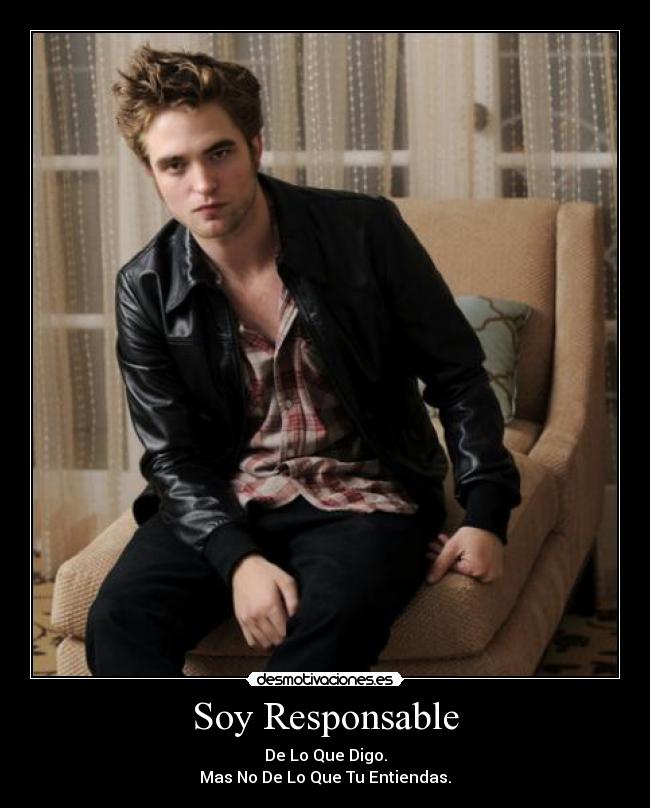 Soy Responsable - De Lo Que Digo.
Mas No De Lo Que Tu Entiendas.