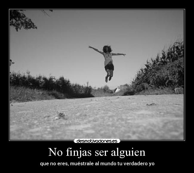 No finjas ser alguien - que no eres, muéstrale al mundo tu verdadero yo