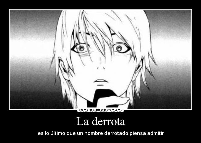 La derrota - es lo último que un hombre derrotado piensa admitir