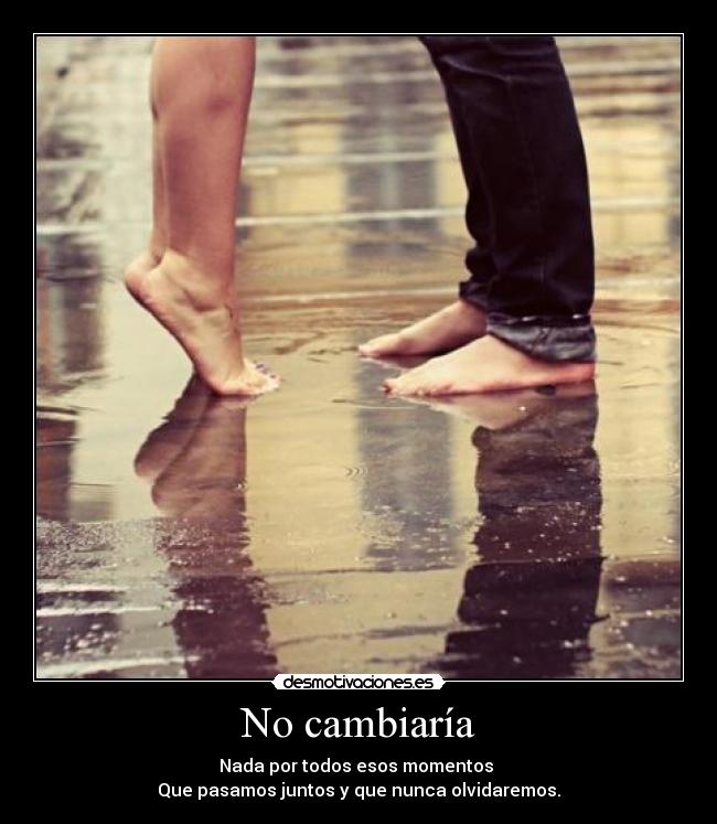No cambiaría -