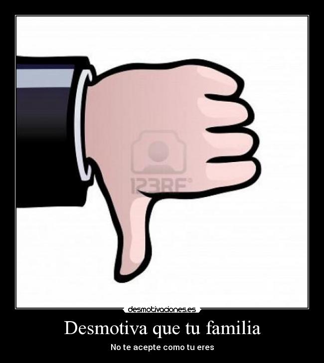 Desmotiva que tu familia -