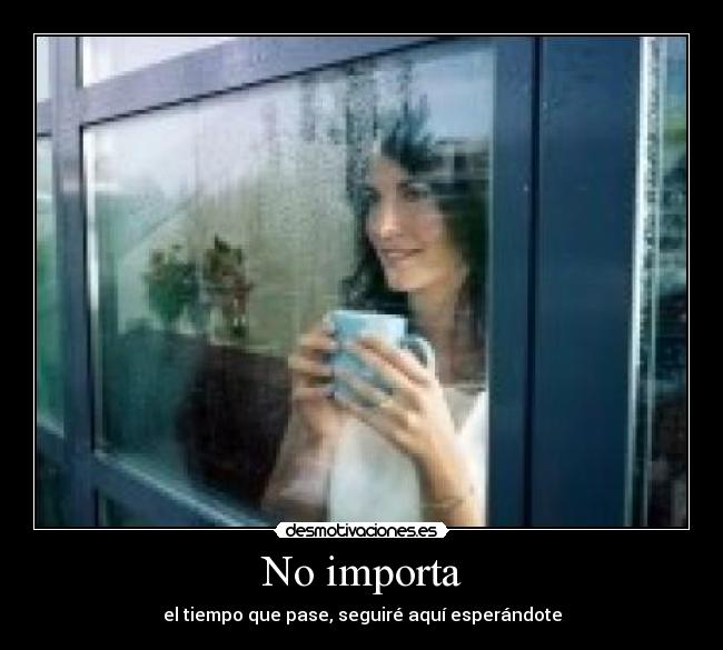 No importa - el tiempo que pase, seguiré aquí esperándote