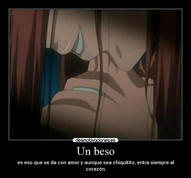 Un beso - es eso que se da con amor y aunque sea chiquitito, entra siempre al corazón.