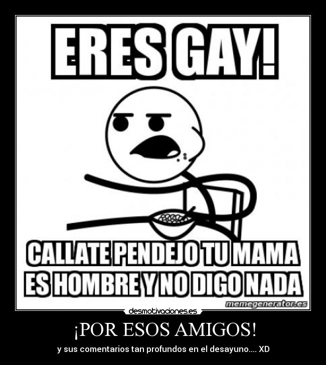 ¡POR ESOS AMIGOS! - y sus comentarios tan profundos en el desayuno.... XD