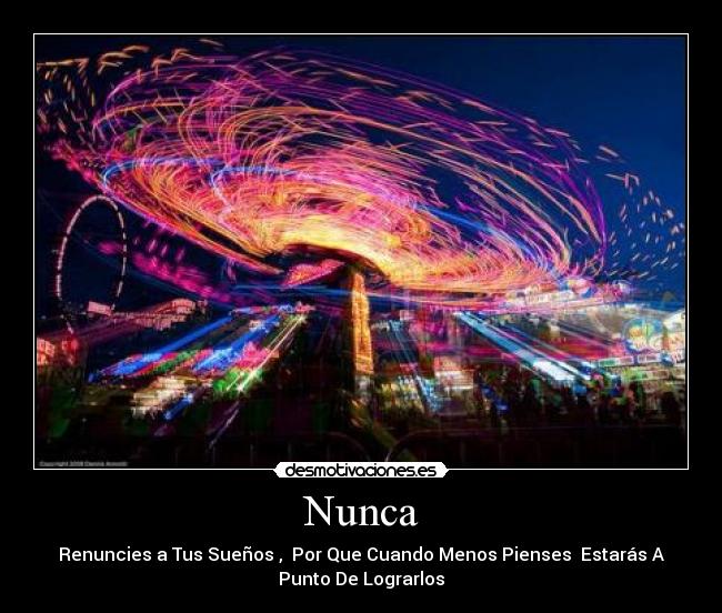 Nunca - Renuncies a Tus Sueños ,  Por Que Cuando Menos Pienses  Estarás A
Punto De Lograrlos