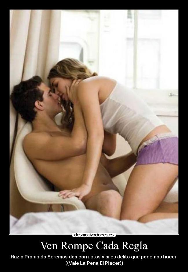 Ven Rompe Cada Regla - Hazlo Prohibido Seremos dos corruptos y si es delito que podemos hacer
((Vale La Pena El Placer))