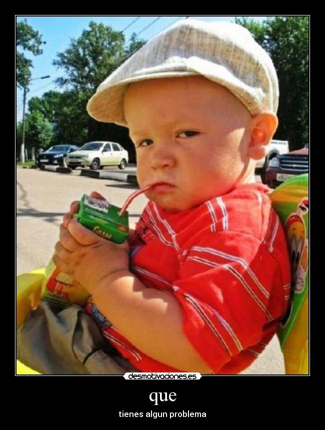 que - tienes algun problema