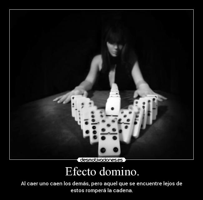 Efecto domino. - Al caer uno caen los demás, pero aquel que se encuentre lejos de
estos romperá la cadena.