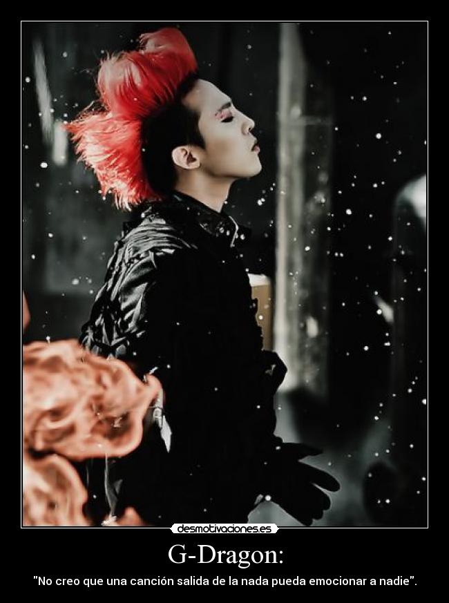 G-Dragon: - No creo que una canción salida de la nada pueda emocionar a nadie.