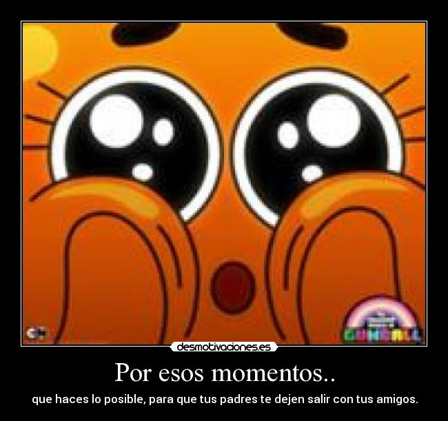 Por esos momentos.. -