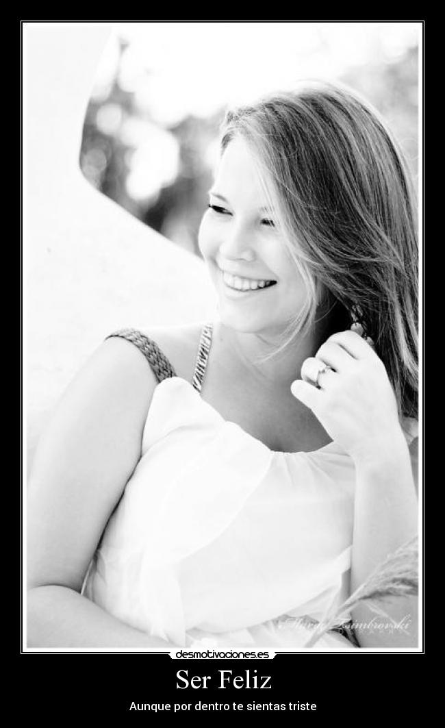 Ser Feliz - Aunque por dentro te sientas triste