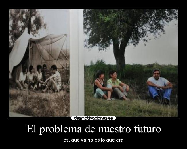 El problema de nuestro futuro - es, que ya no es lo que era.