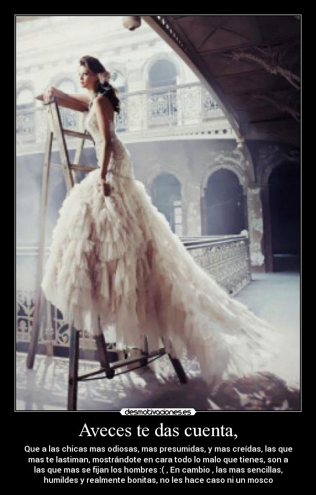 Aveces te das cuenta, -