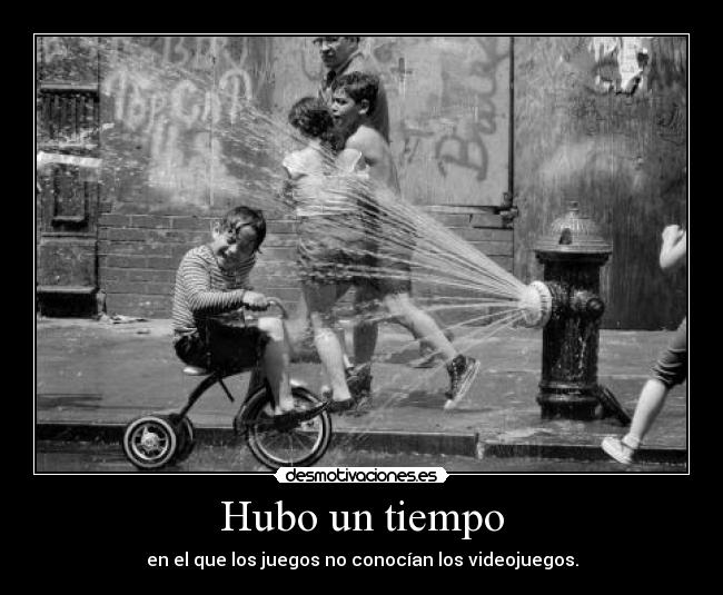Hubo un tiempo - en el que los juegos no conocían los videojuegos.