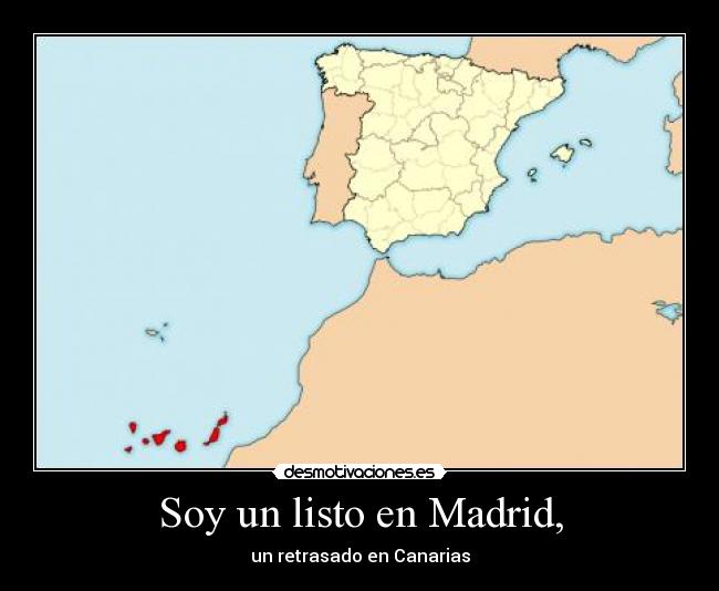 Soy un listo en Madrid, - un retrasado en Canarias