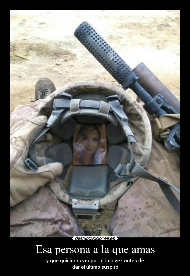 Esa persona a la que amas - y que quisieras ver por ultima vez antes de
dar el ultimo suspiro