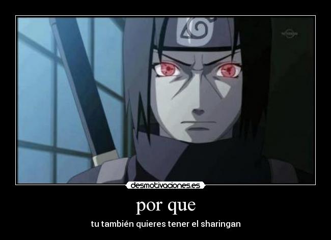 por que - tu también quieres tener el sharingan