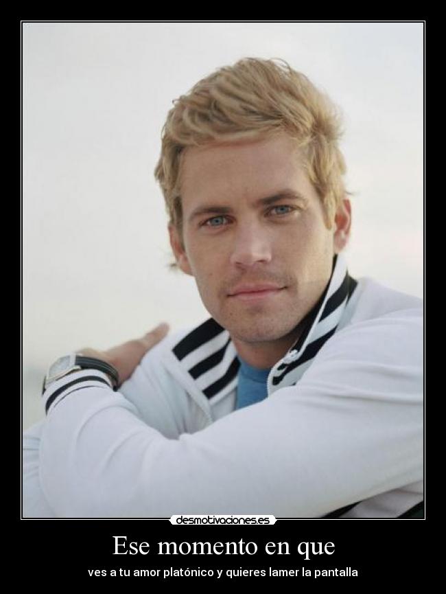 Ese momento en que - ves a tu amor platónico y quieres lamer la pantalla
