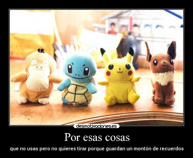 Por esas cosas - que no usas pero no quieres tirar porque guardan un montón de recuerdos