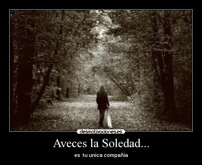 Aveces la Soledad... - es tu unica compañia