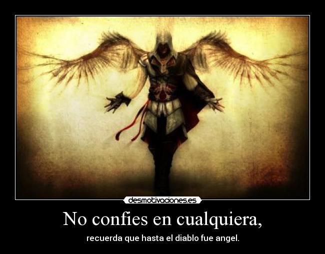 No confies en cualquiera, - recuerda que hasta el diablo fue angel.