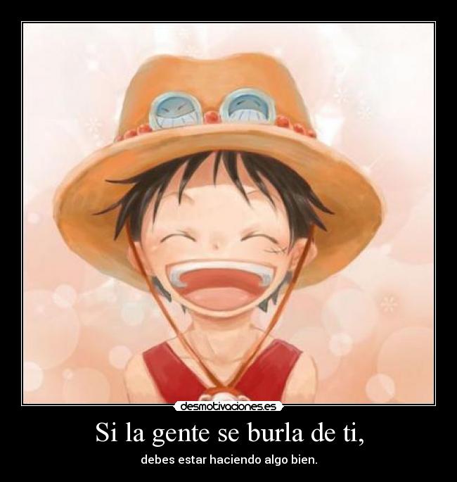 Si la gente se burla de ti, - debes estar haciendo algo bien.