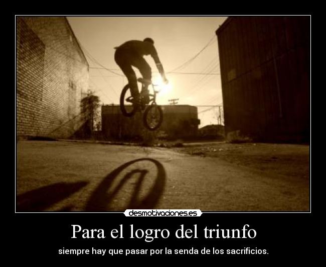 Para el logro del triunfo - siempre hay que pasar por la senda de los sacrificios.