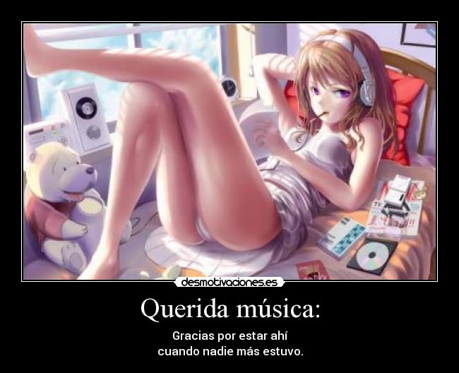 Querida música: - Gracias por estar ahí
cuando nadie más estuvo.