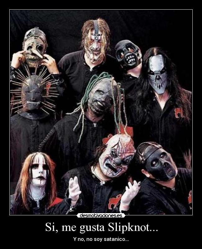 Si, me gusta Slipknot... -