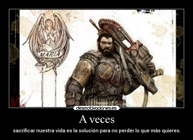 A veces - sacrificar nuestra vida es la solución para no perder lo que más quieres.