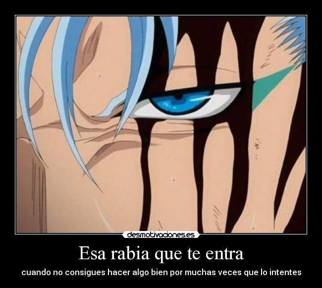 Esa rabia que te entra - cuando no consigues hacer algo bien por muchas veces que lo intentes