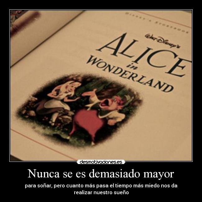 Nunca se es demasiado mayor - para soñar, pero cuanto más pasa el tiempo más miedo nos da
realizar nuestro sueño