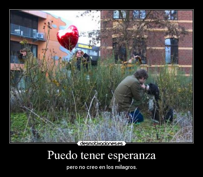 Puedo tener esperanza - pero no creo en los milagros.