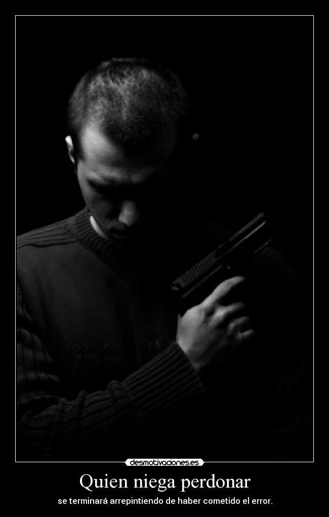 Quien niega perdonar - se terminará arrepintiendo de haber cometido el error.
