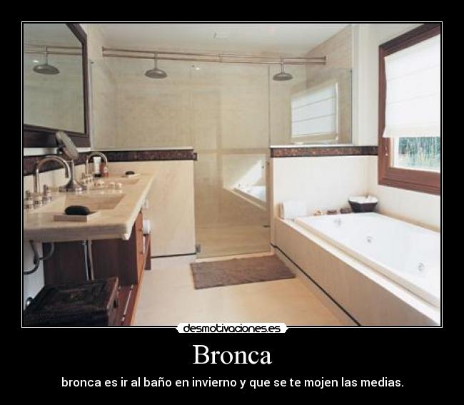 Bronca - bronca es ir al baño en invierno y que se te mojen las medias.