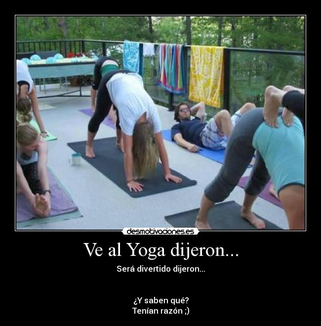 Ve al Yoga dijeron... - Será divertido dijeron...


¿Y saben qué?
Tenían razón ;)