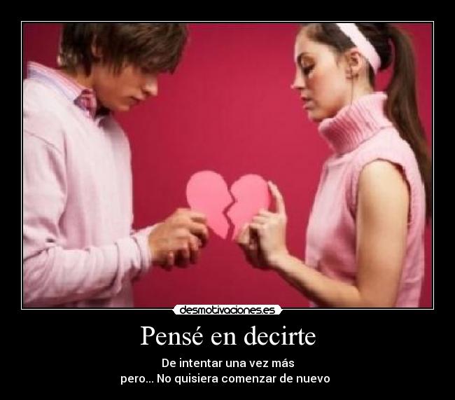 Pensé en decirte - De intentar una vez más
pero... No quisiera comenzar de nuevo ♪♪