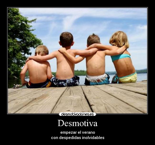 Desmotiva - empezar el verano
con despedidas inolvidables