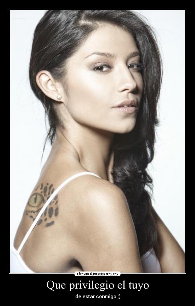 Que privilegio el tuyo - de estar conmigo ;)