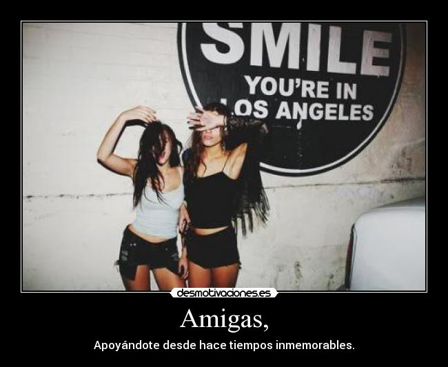 Amigas, - Apoyándote desde hace tiempos inmemorables.