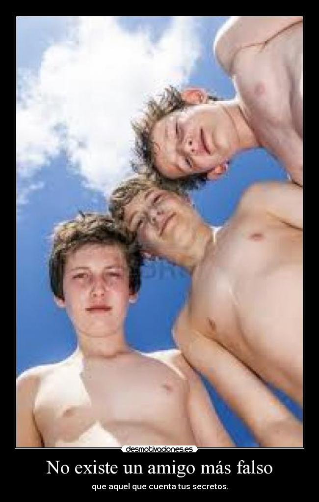 No existe un amigo más falso - que aquel que cuenta tus secretos.