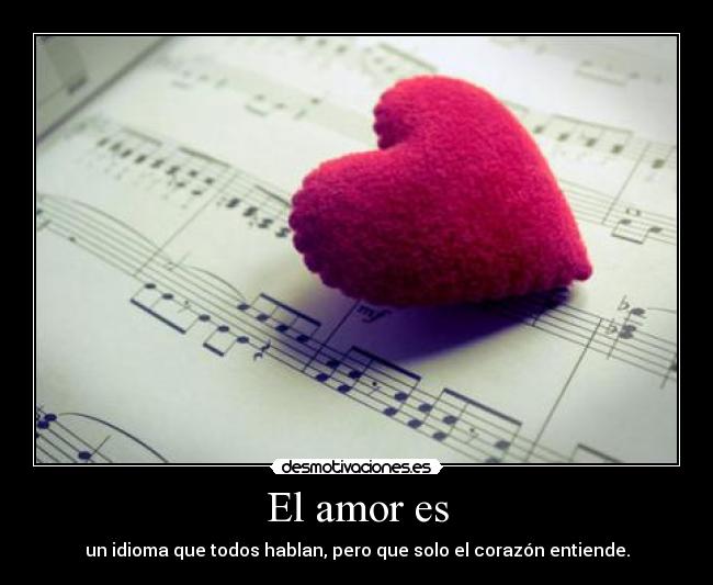 El amor es - un idioma que todos hablan, pero que solo el corazón entiende.